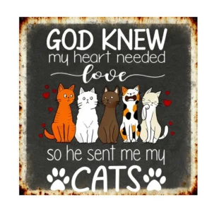 Iron Wall Plaque- God Knew My Heart Needed Love...So He Sent Me My Cats